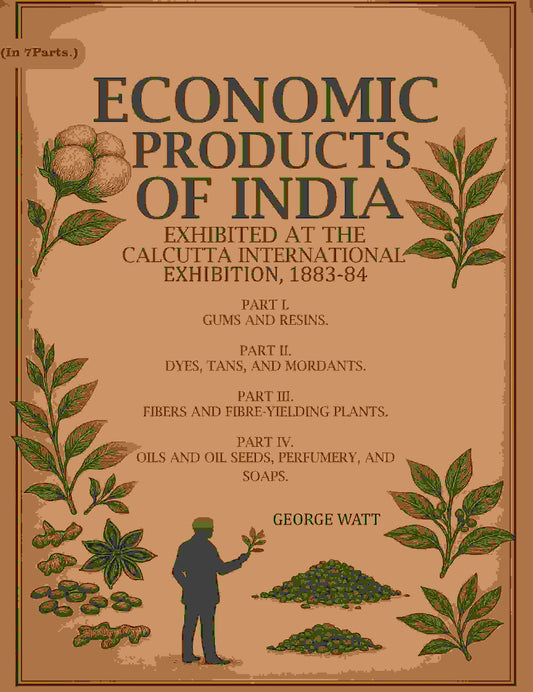 Economic Products Of India: Exhibited At The Calcutta International Exhibition, 1St To 4Th- Part I. 1883-84 - Gyan Books 