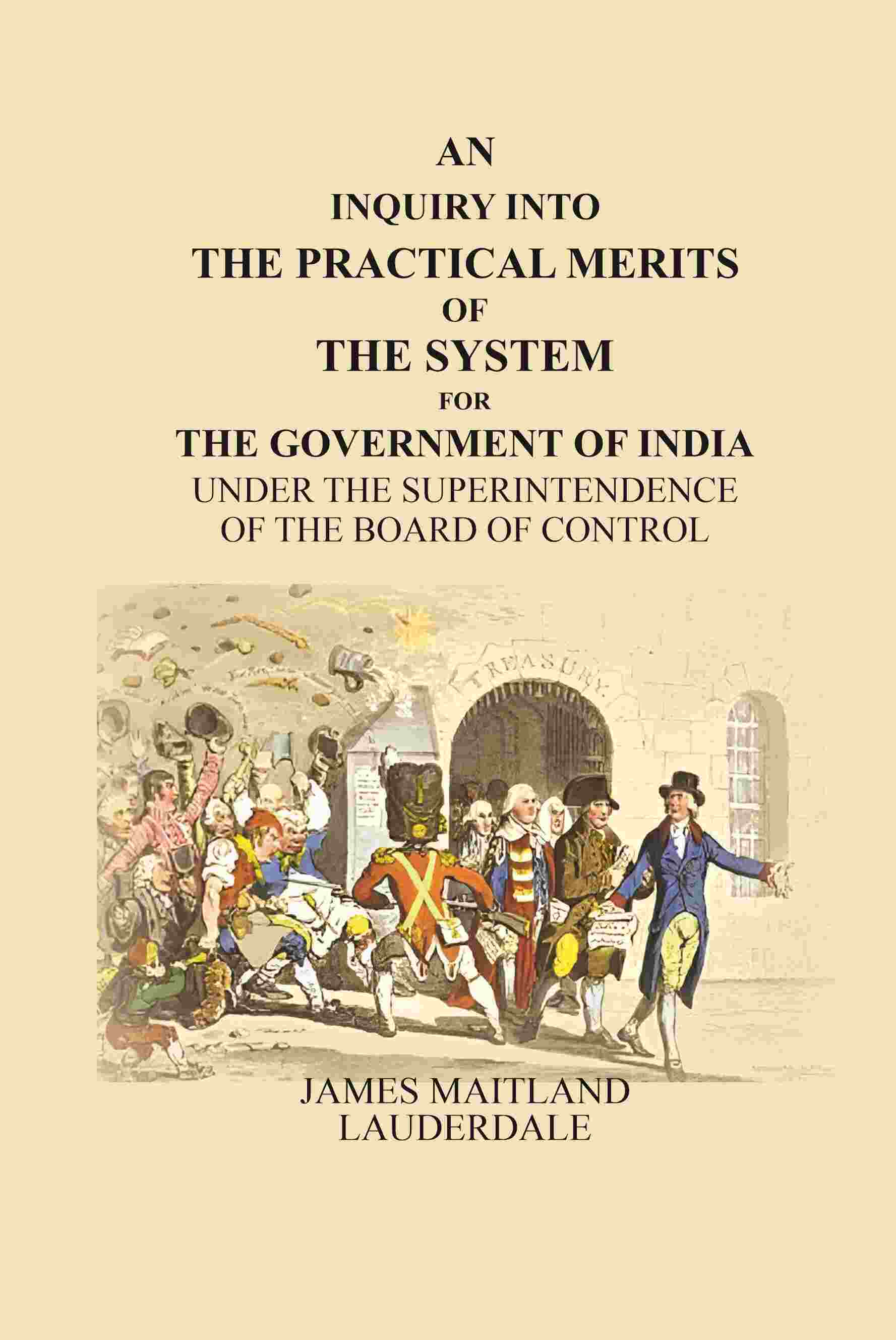 An Inquiry Into the Practical Merits of the System for the Government of India: Under the Superintendence of the Board of Control - Gyan Books 