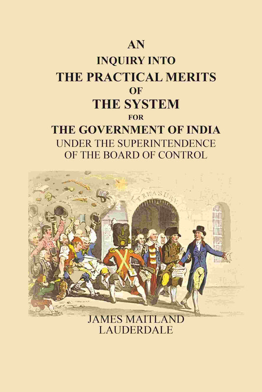 An Inquiry Into the Practical Merits of the System for the Government of India: Under the Superintendence of the Board of Control - Gyan Books 