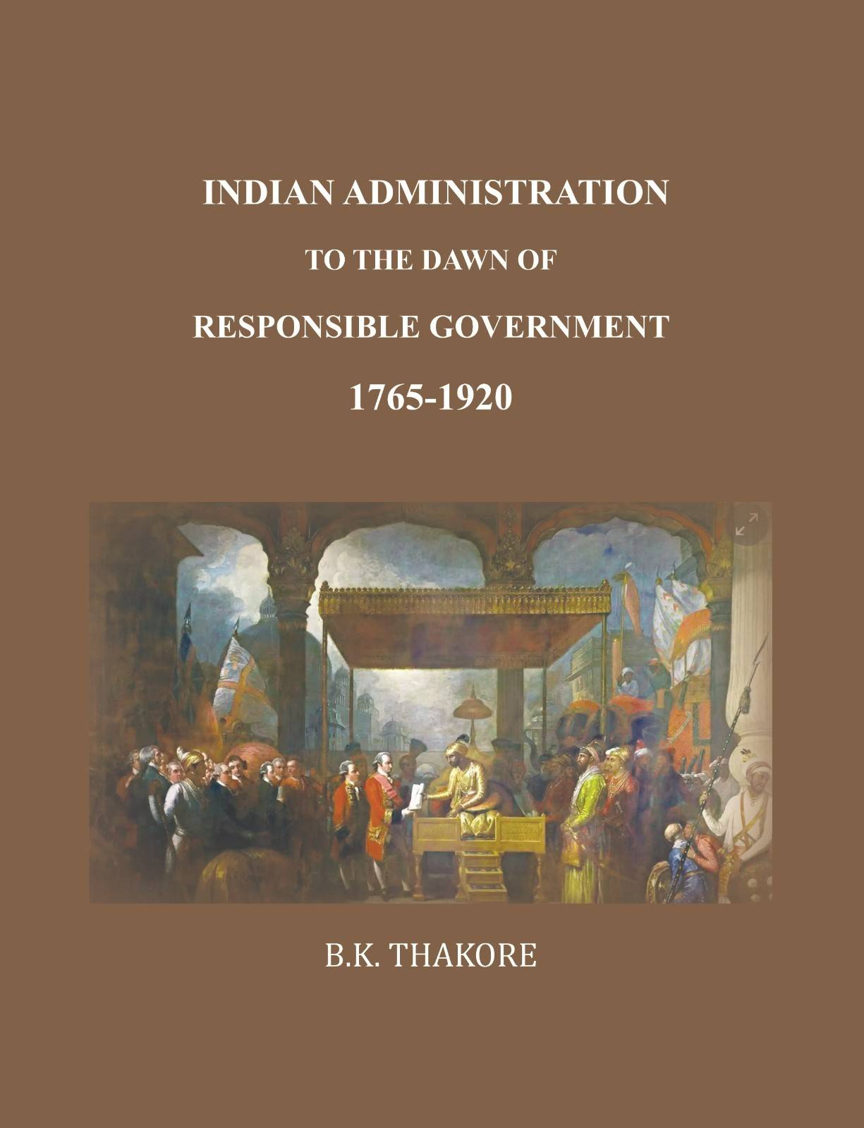 Indian Administration to the Dawn of Responsible Government: 1765-1920 - Gyan Books 