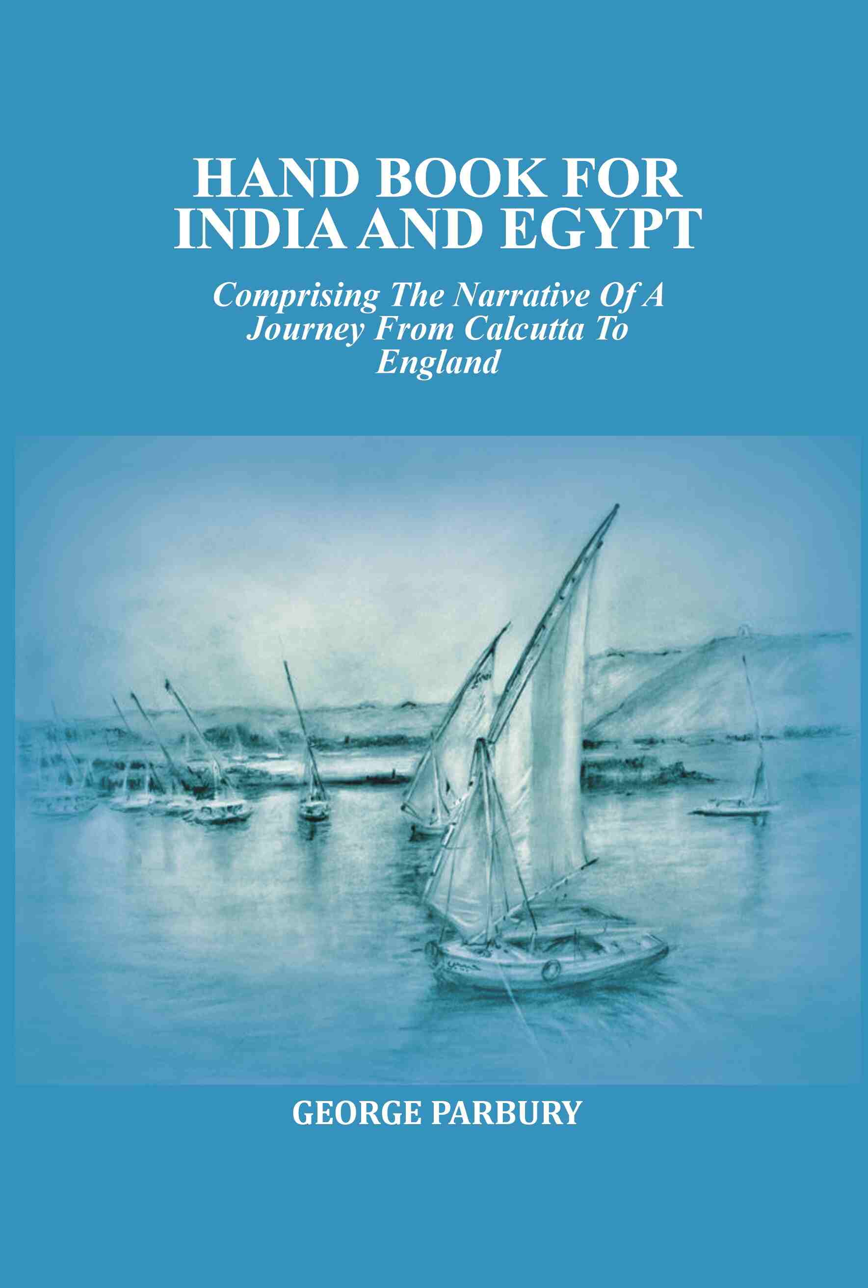 Hand book for India and Egypt: Comprising The Narrative Of A Journey From Calcutta To England - Gyan Books