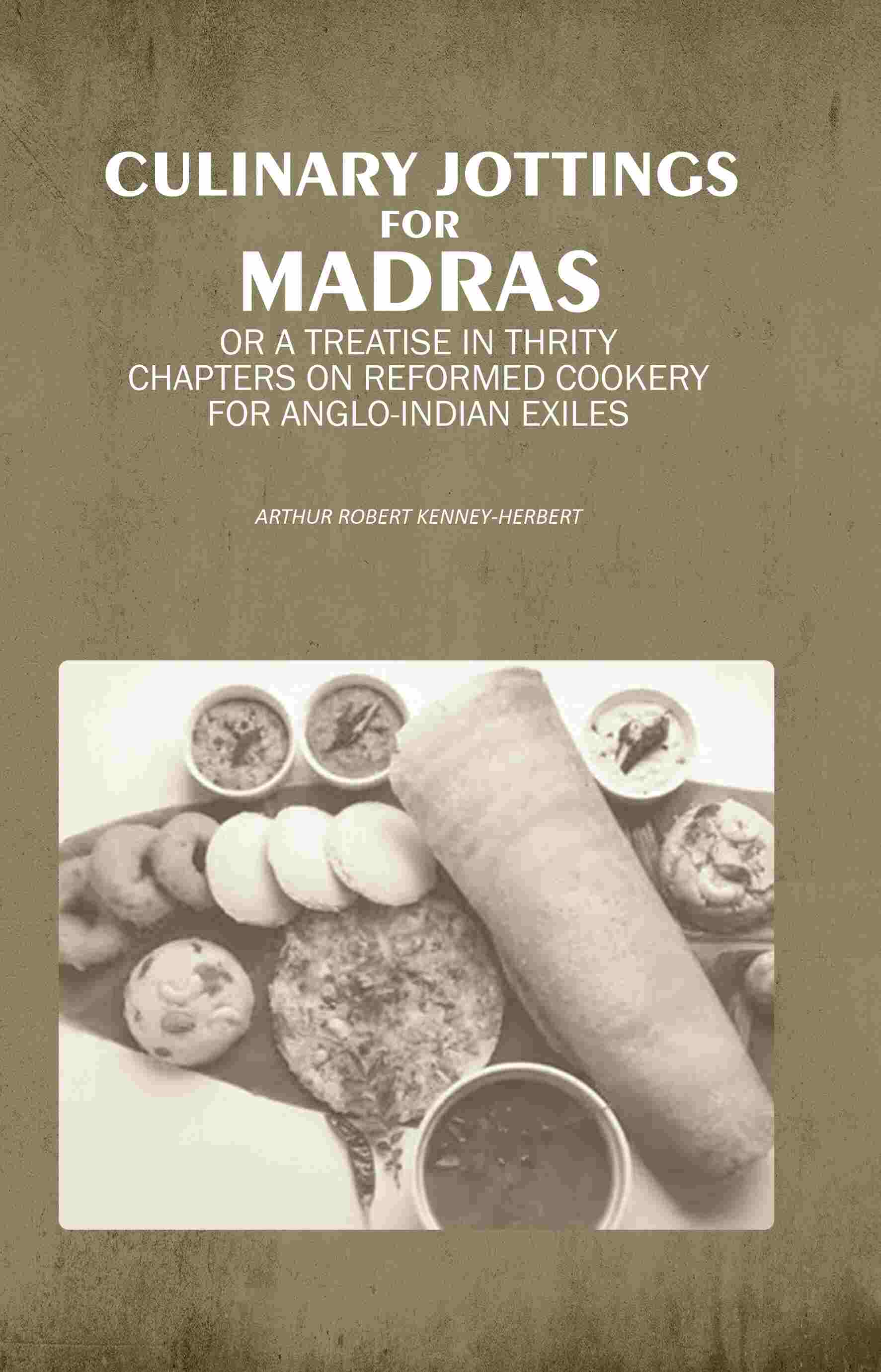 Culinary Jottings for Madras: Or A Treatise in Thrity Chapters on Reformed Cookery for Anglo-Indian Exiles - Gyan Books 