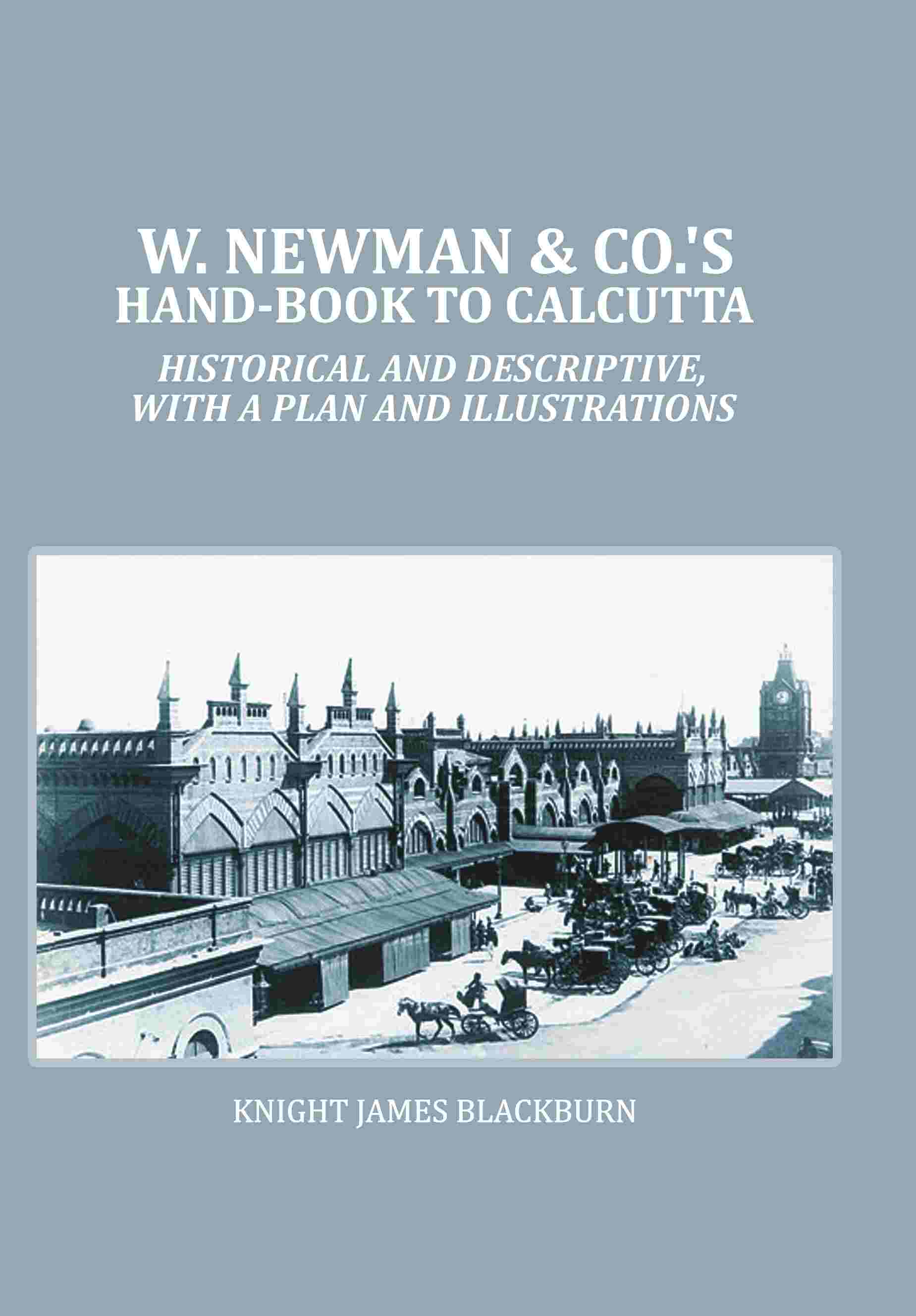 W. Newman & Co.'s Hand-book To Calcutta : Historical And Descriptive, with a plan and Illustrations - Gyan Books 