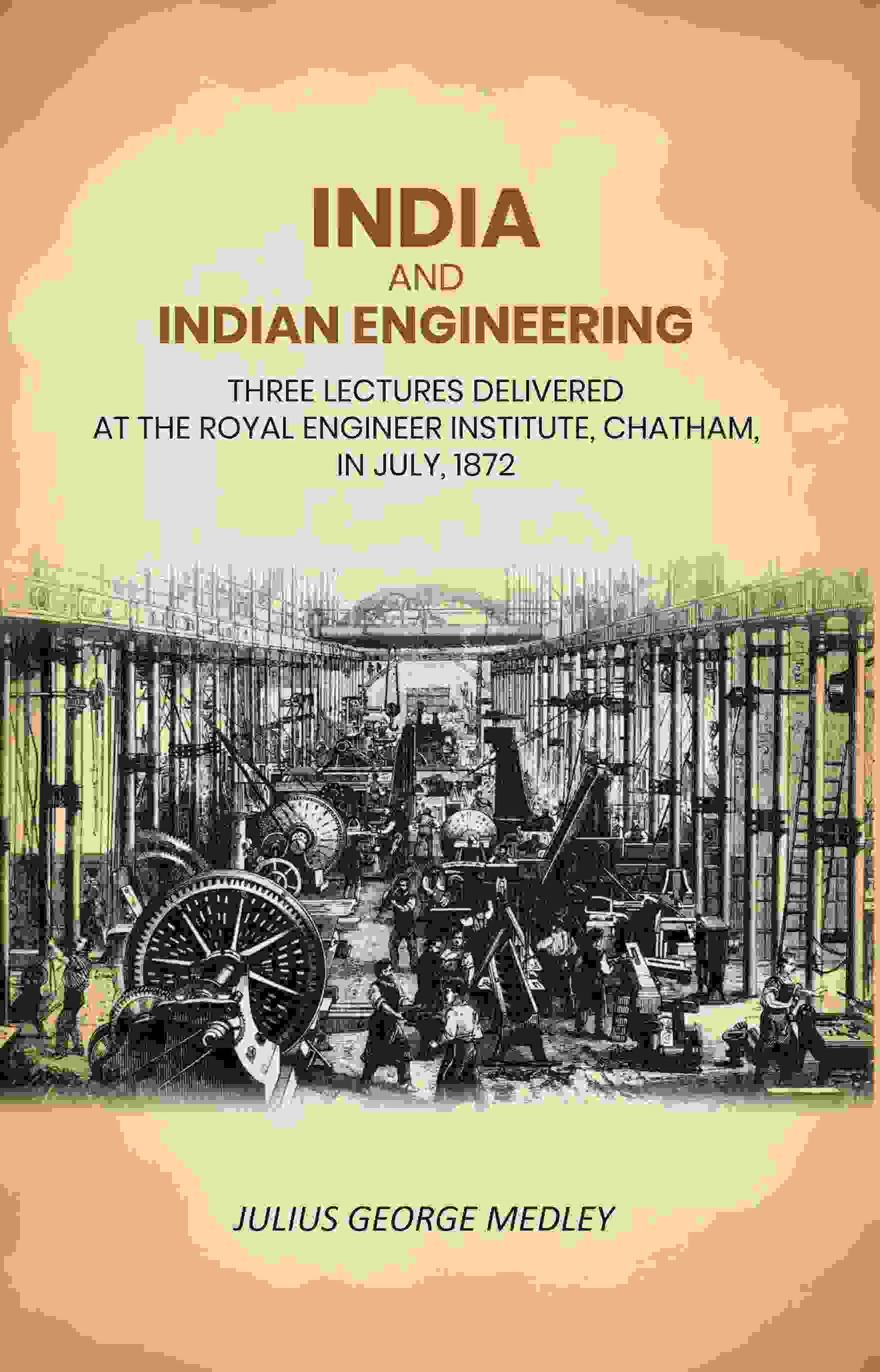India and Indian Engineering: Three Lectures Delivered at the Royal Engineer Institute, Chatham, in July, 1872 - Gyan Books 