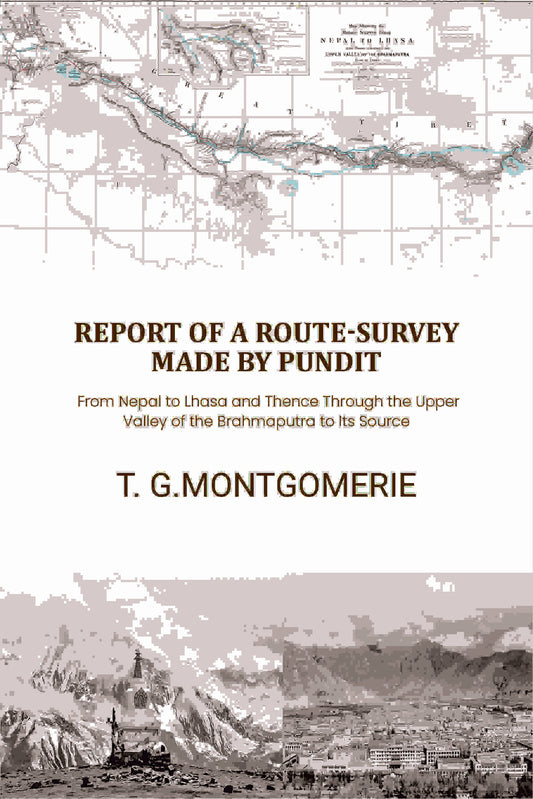 Report of a Route-Survey Made by Pundit: From Nepal to Lhasa and Thence Through the Upper Valley of the Brahmaputra to Its Source - Gyan Books