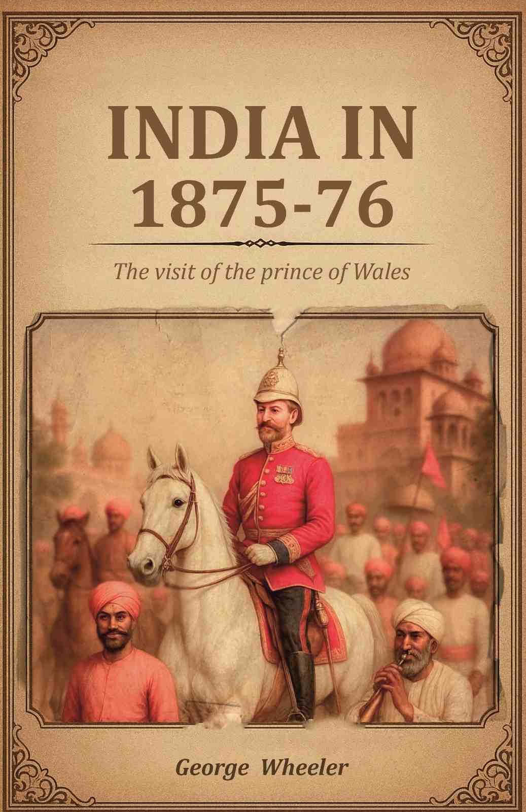 India in 1875-76: The visit of the prince of Wales - Gyan Books