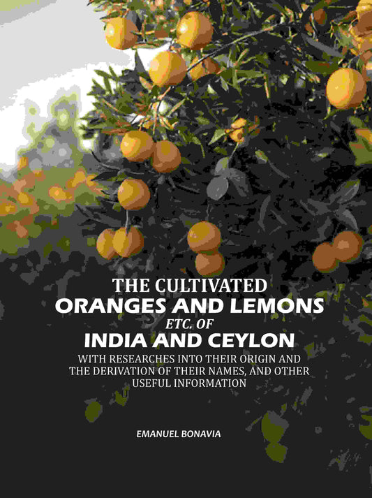 The Cultivated Oranges And Lemons, Etc. Of India And Ceylon: With Researches Into Their Origin And The Derivation Of Their Names, And Other Useful Information - Gyan Books  Grab2Buy Gyan Books Grab2Buy