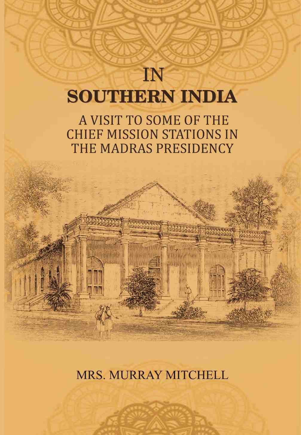 In Southern India: A Visit to Some of the Chief Mission Stations in the Madras Presidency - Gyan Books 