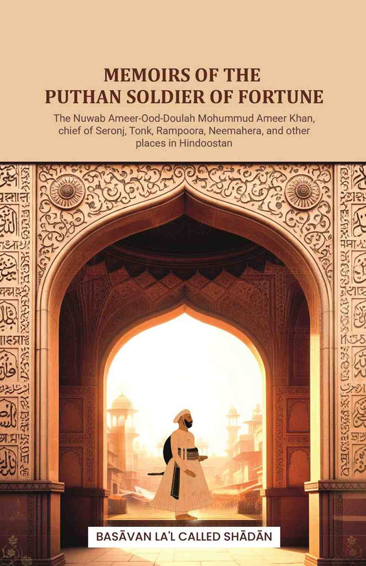 Memoirs of the Puthan soldier of fortune: The Nuwab Ameer-Ood-Doulah Mohummud Ameer Khan, chief of Seronj, Tonk, Rampoora, Neemahera, and other places in Hindoostan - Gyan Books