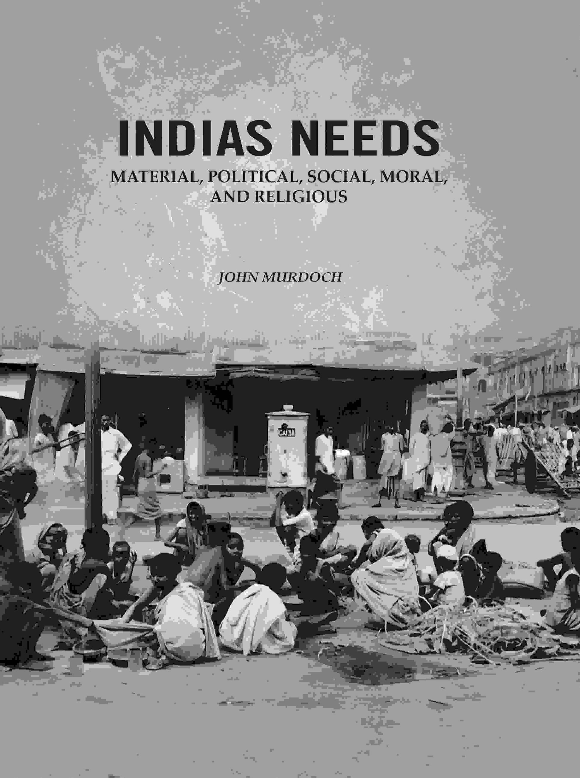Indias Needs: Material, Political, Social, Moral, And Religious - Gyan Books