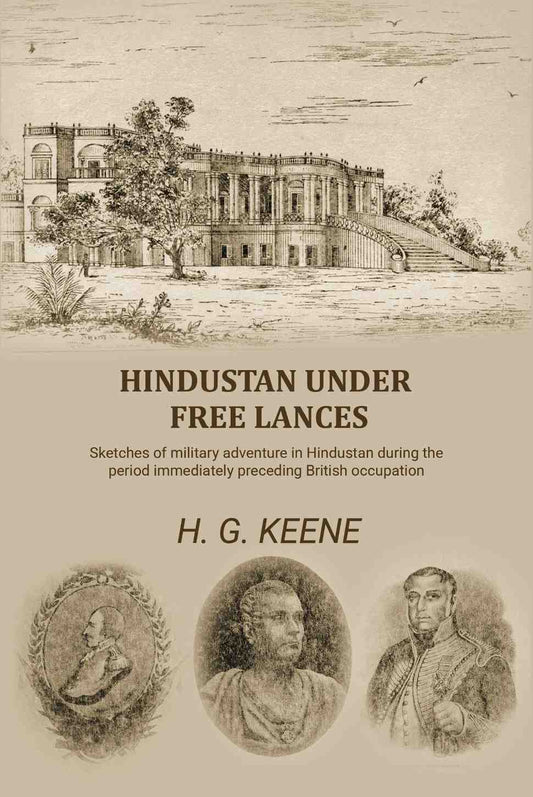 Hindustan Under Free Lances: Sketches of military adventure in Hindustan during the period immediately preceding British occupation - Gyan Books