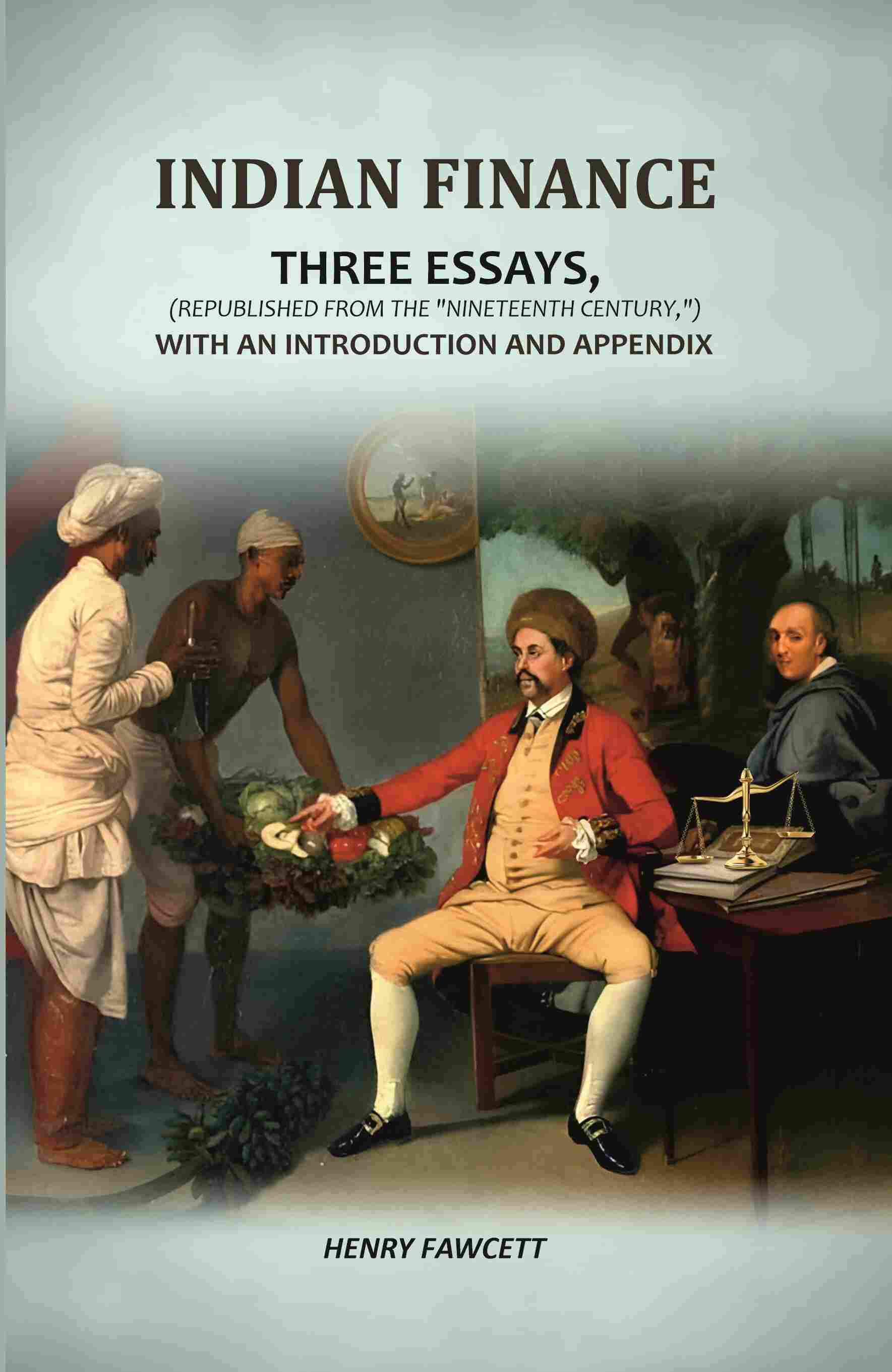 Indian Finance: Three Essays, (Republished From The "Nineteenth Century,") With An Introduction And Appendix - Gyan Books