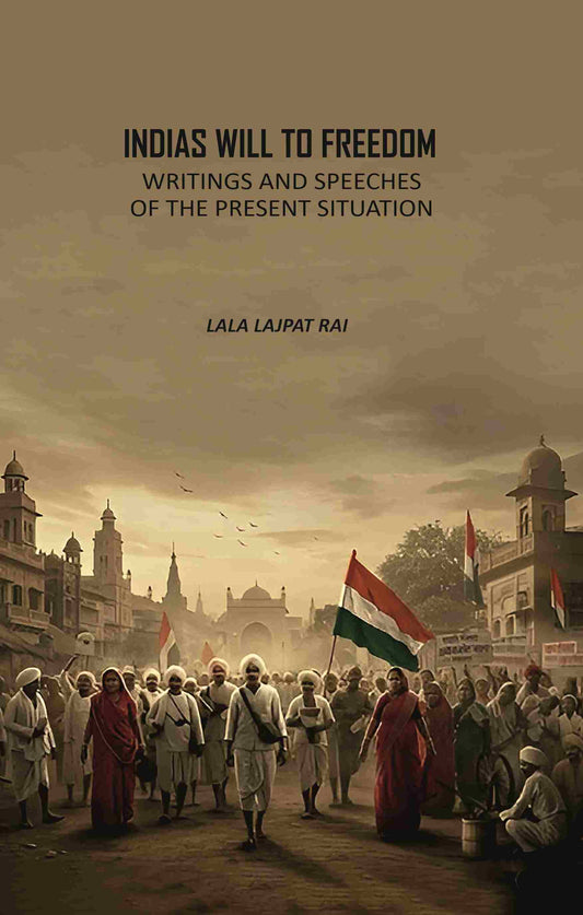 Indias Will To Freedom: Writings And Speeches Of The Present Situation - Gyan Books
