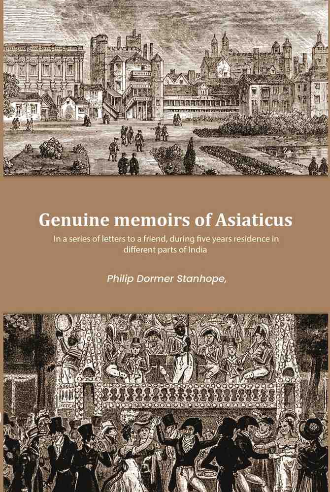 Genuine memoirs of Asiaticus: In a series of letters to a friend, during five years residence in different parts of India - Gyan Books