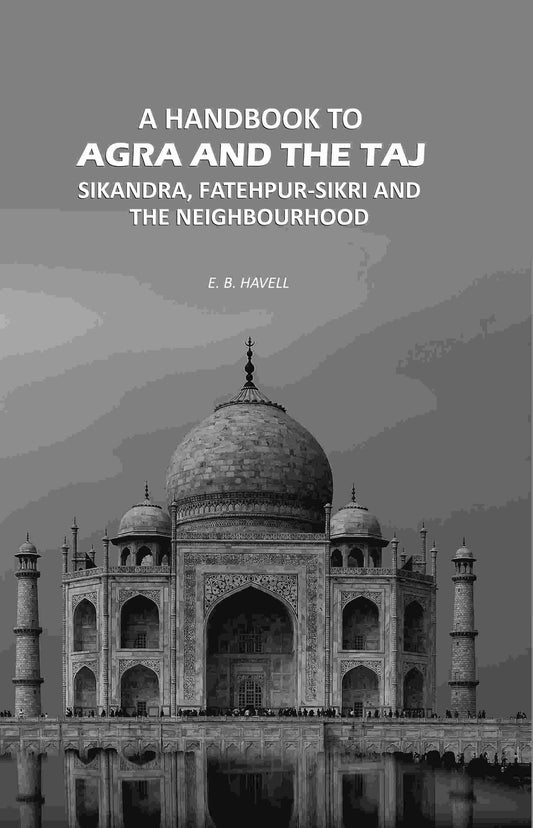 A Handbook to Agra and the Taj: Sikandra, Fatehpur-Sikri and the Neighbourhood - Gyan Books 