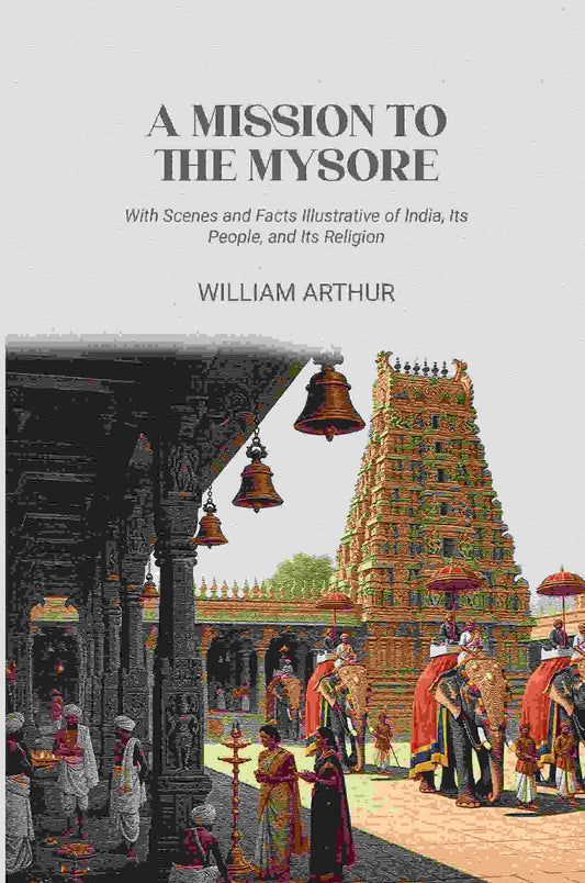 A Mission to the Mysore: With Scenes and Facts Illustrative of India, Its People, and Its Religion - Gyan Books 