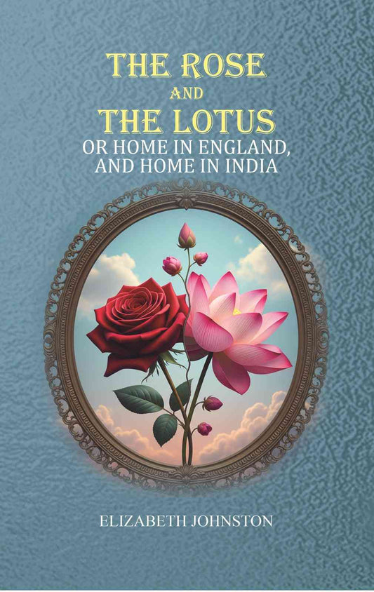 The Rose and the Lotus: or Home in England, and Home in India - Gyan Books  Grab2Buy Gyan Books Grab2Buy