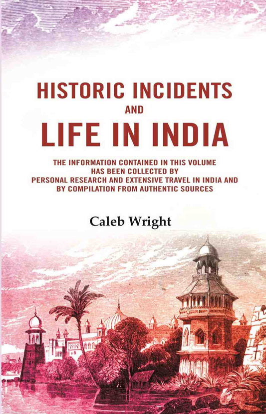 Historic incidents and life in India: The information contained in this volume has been collected by personal research and extensive travel in India and by compilation from authentic sources - Gyan Books