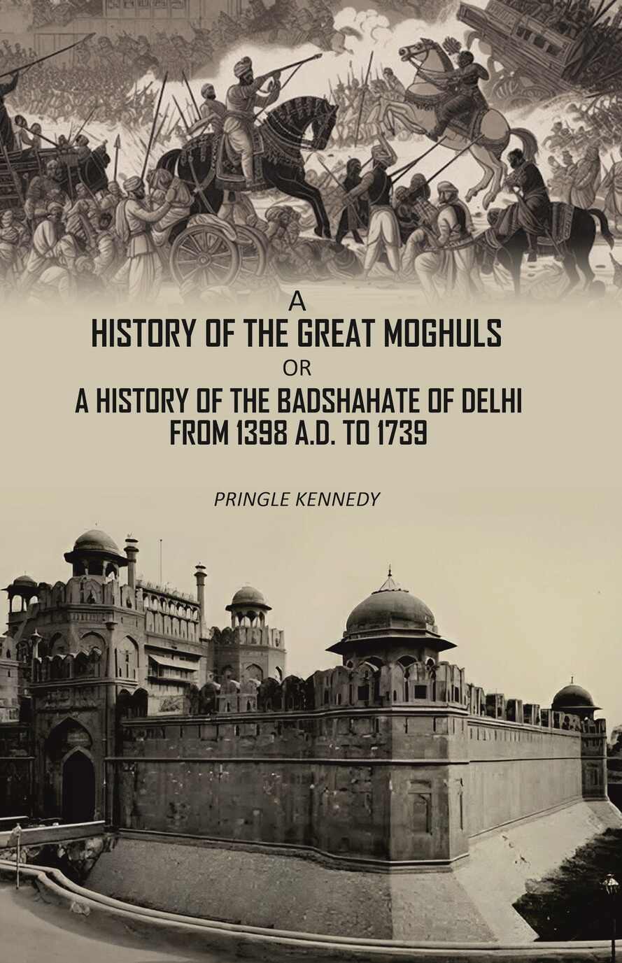 A History of the Great Moghuls: or, A History of the Badshahate of Delhi From 1398 A.D. to 1739 - Gyan Books 