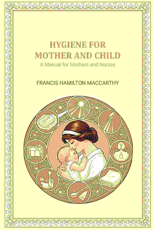 Hygiene for Mother and Child: A Manual for Mothers and Nurses - Gyan Books