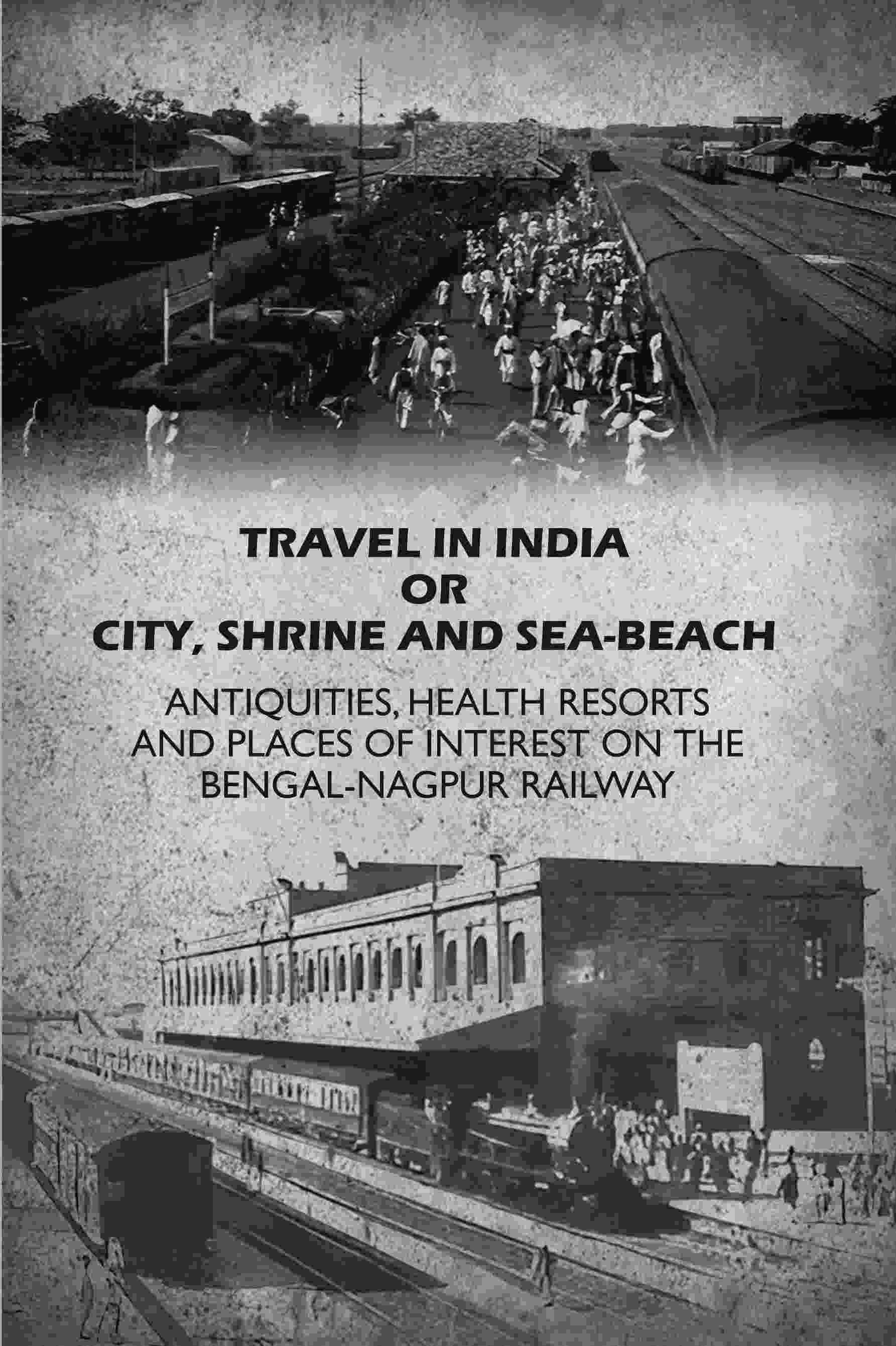 Travel in India Or City, Shrine and Sea-Beach: Antiquities, Health Resorts and Places of Interest on the Bengal-Nagpur Railway - Gyan Books  Grab2Buy Gyan Books Grab2Buy