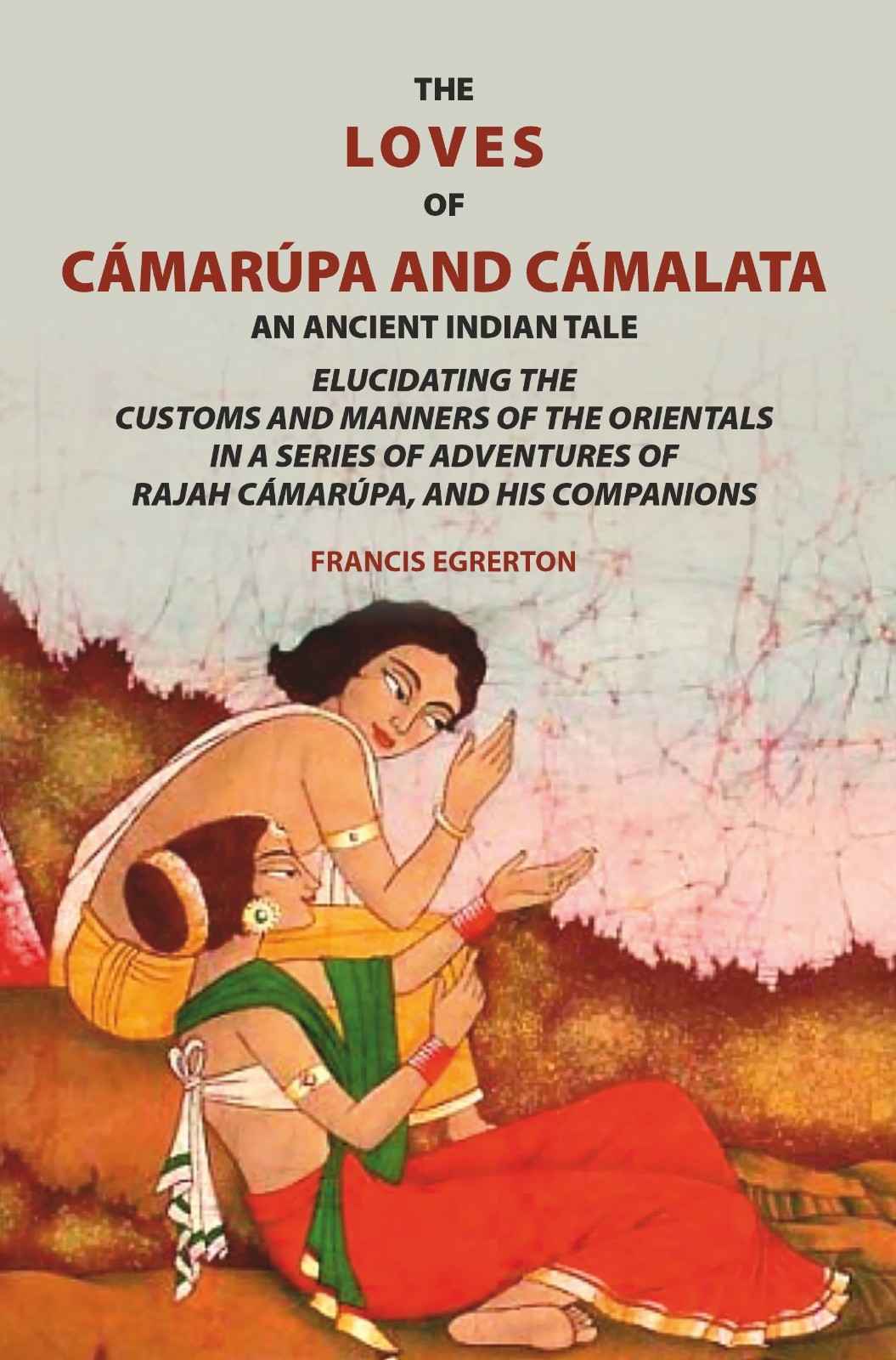 The loves of Cámarúpa and Cámalatà: An ancient Indian tale. Elucidating the customs and manners of the Orientals. In a series of adventures of Rajah Cámarúpa, and his companions - Gyan Books  Grab2Buy Gyan Books Grab2Buy