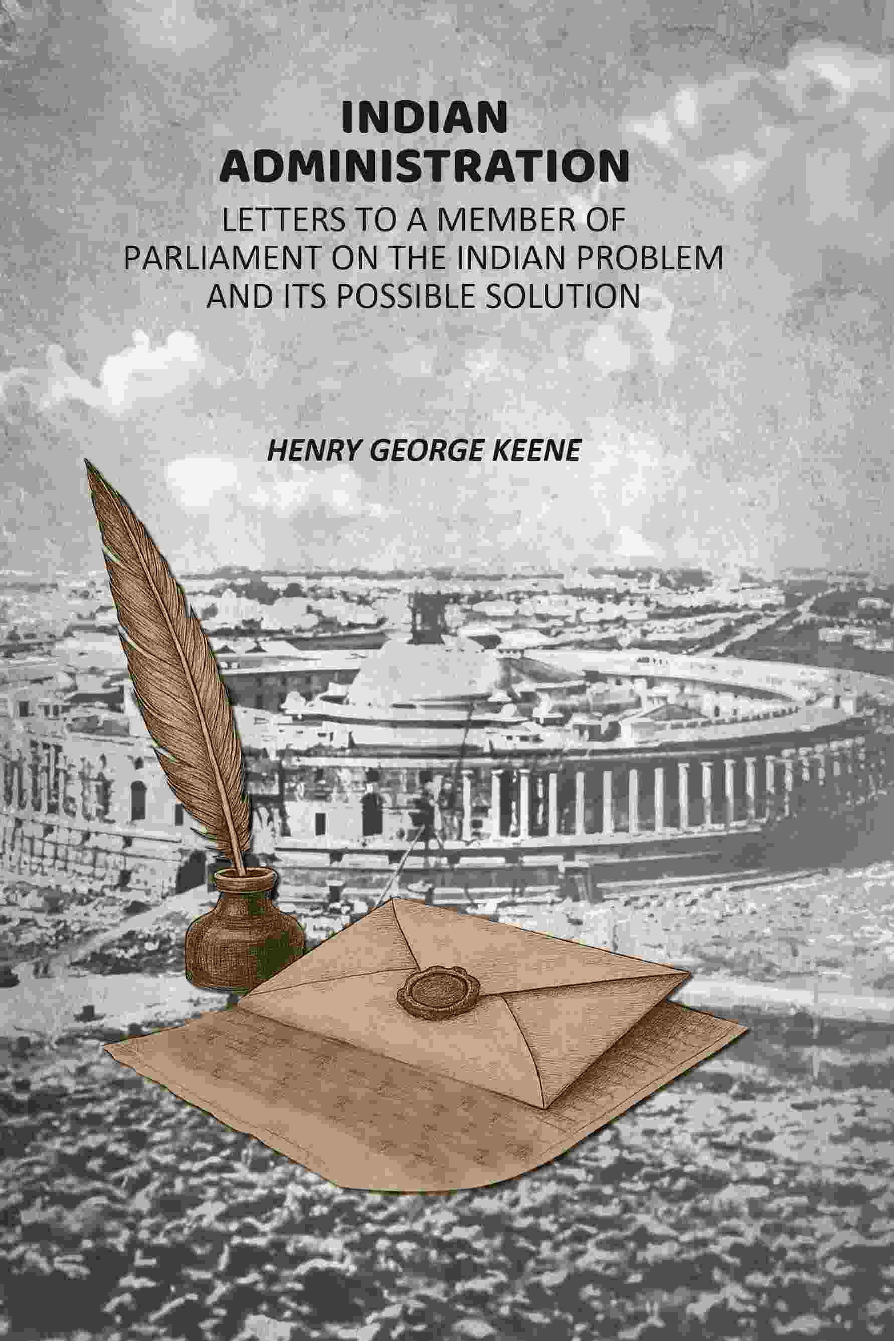 Indian Administration: Letters To A Member Of Parliament On The Indian Problem And its Possible Solution - Gyan Books