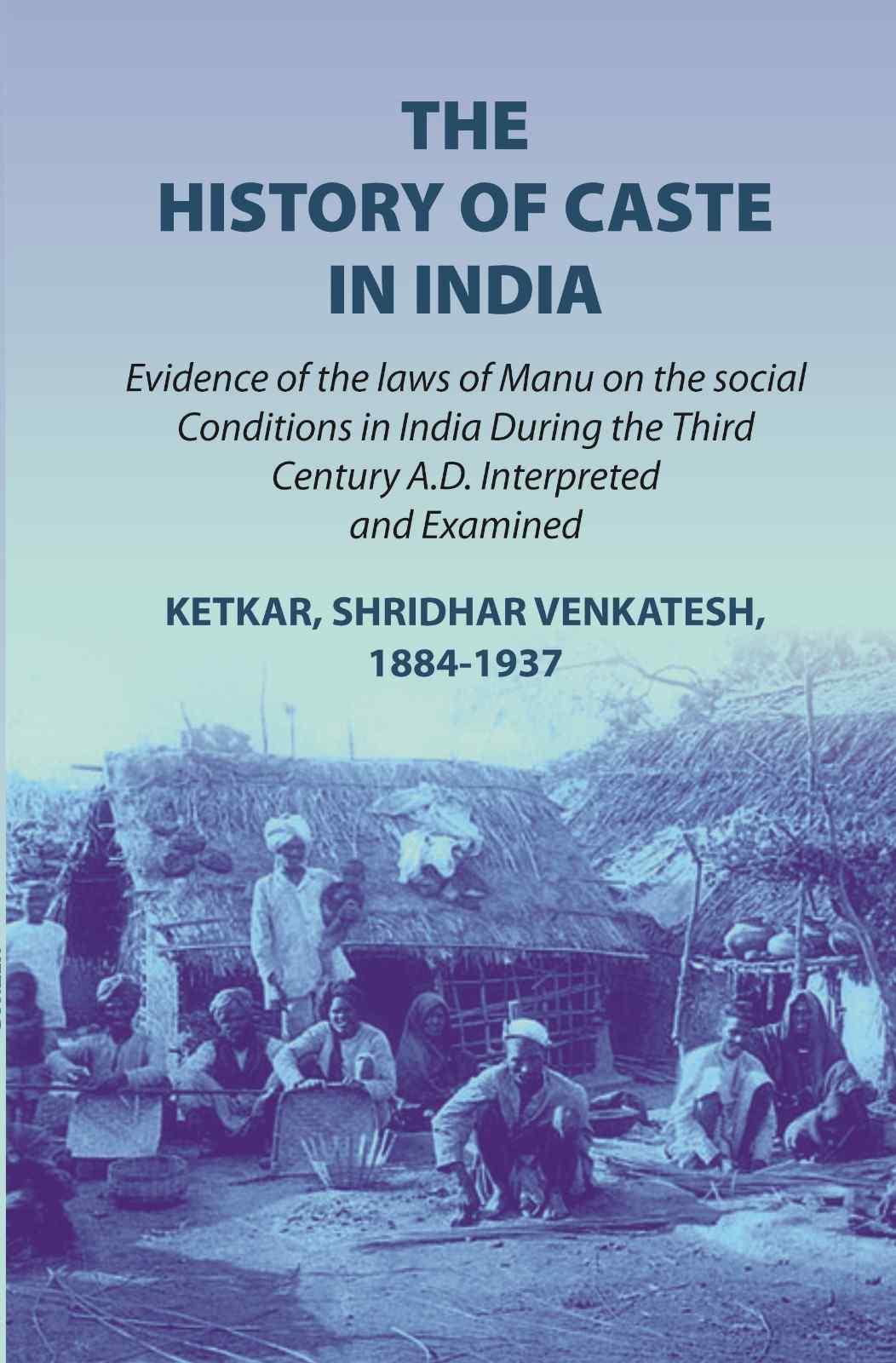 The history of caste in India: evidence of the laws of Manu on the social conditions in India during the third century A.D. interpreted and examined evidence of the laws of Manu on the social conditions in India during the third century A.D. (1st) - Gyan  Grab2Buy Gyan Books Grab2Buy