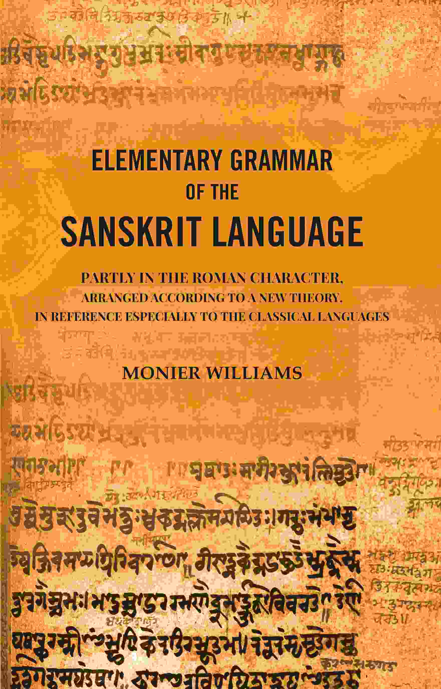 Elementary Grammar of the Sanskrit Language: Partly in the Roman Character, Arranged According to a New Theory, In Reference Especially to the Classical Languages - Gyan Books