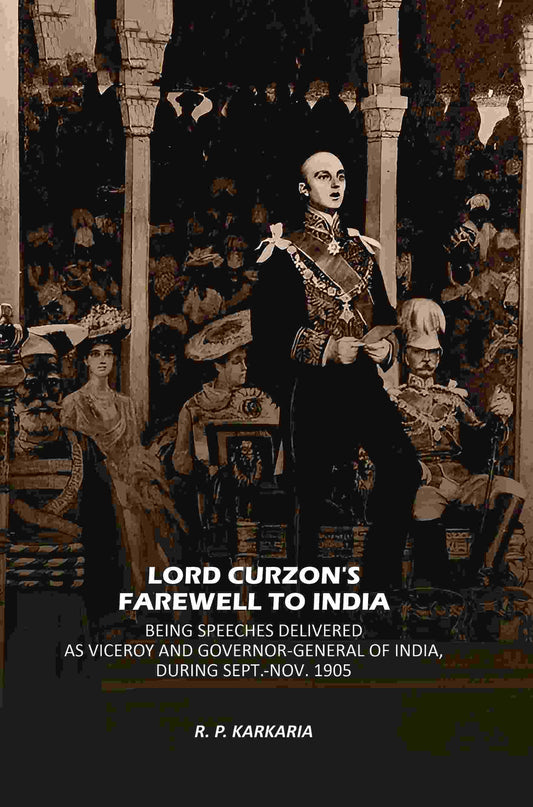 Lord Curzon's Farewell To India: Being Speeches Delivered As Viceroy And Governor-General Of India, During Sept.-Nov. 1905 - Gyan Books