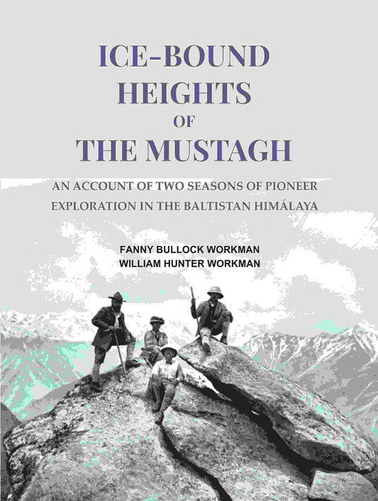 Ice-bound Heights of the Mustagh: An Account of Two Seasons of Pioneer Exploration in the Baltistan Himálaya - Gyan Books