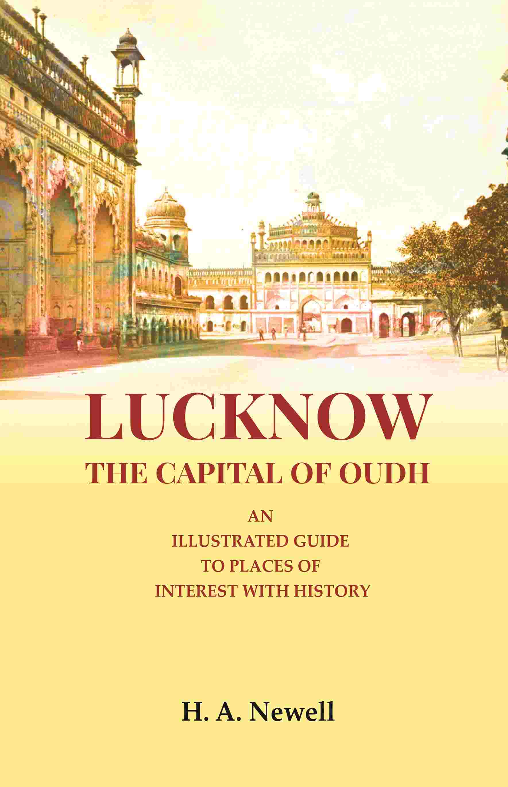 Lucknow the Capital of Oudh: An Illustrated guide to Places of interest with History - Gyan Books
