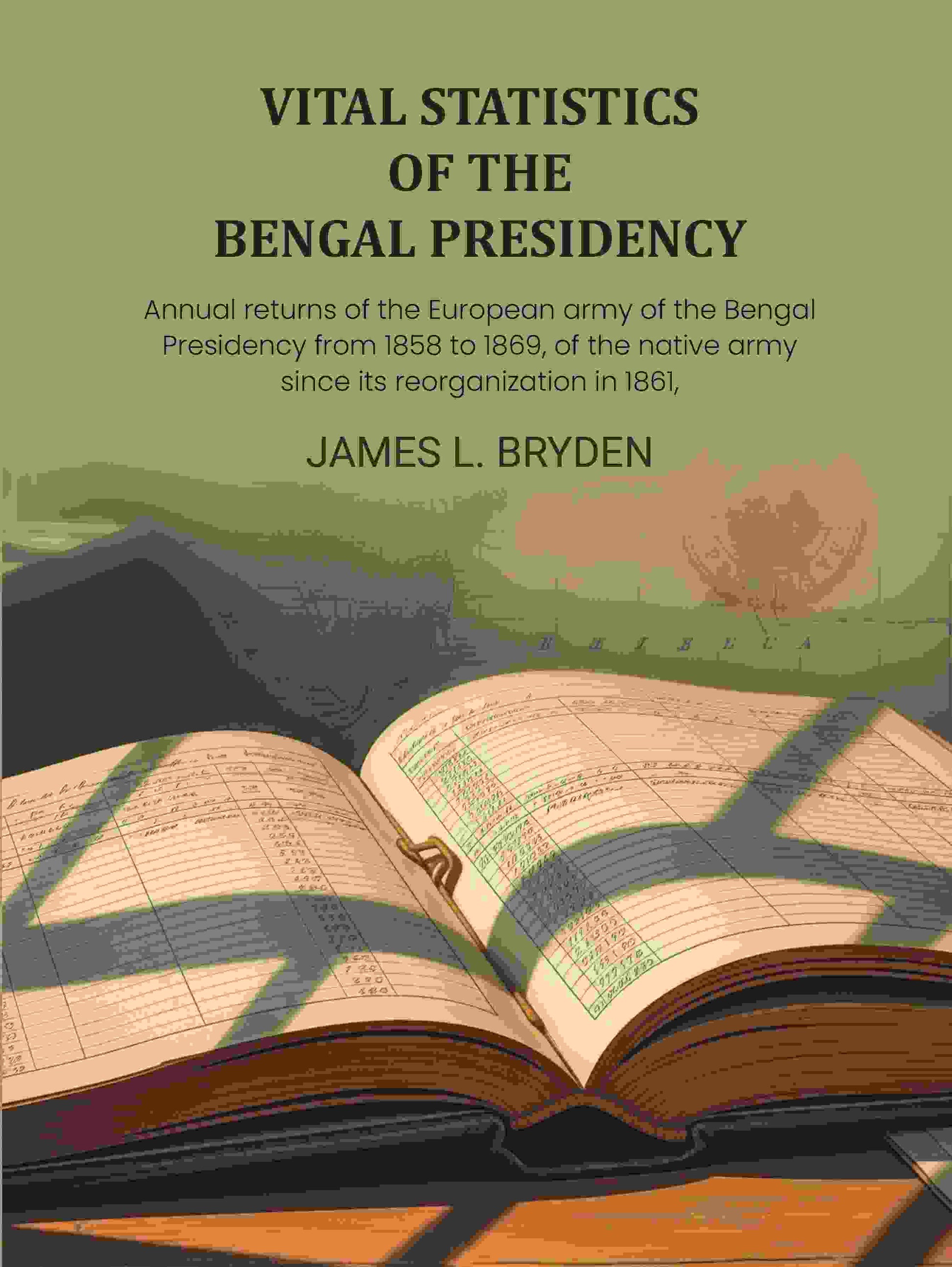 Vital statistics of the Bengal Presidency: and of the jails for each year from 1859: Annual returns of the European army of the Bengal Presidency from 1858 to 1869, of the native army since its reorganization in 1861, - Gyan Books  Grab2Buy Gyan Books Grab2Buy