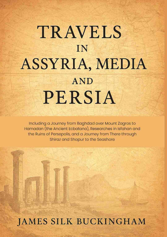 Travels in Assyria, Media, and Persia: Including a Journey from Baghdad over Mount Zagros to Hamadan (the Ancient Ecbatana), Researches in Isfahan and the Ruins of Persepolis, and a Journey from There through Shiraz and Shapur to the Seashore - Gyan Books  Grab2Buy Gyan Books Grab2Buy