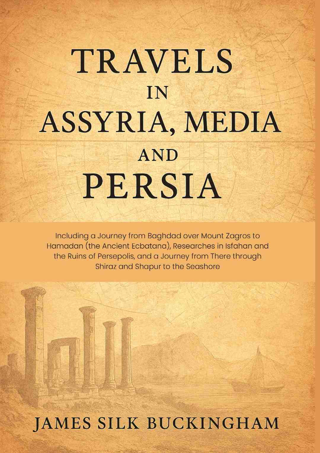 Travels in Assyria, Media, and Persia: Including a Journey from Baghdad over Mount Zagros to Hamadan (the Ancient Ecbatana), Researches in Isfahan and the Ruins of Persepolis, and a Journey from There through Shiraz and Shapur to the Seashore - Gyan Books  Grab2Buy Gyan Books Grab2Buy