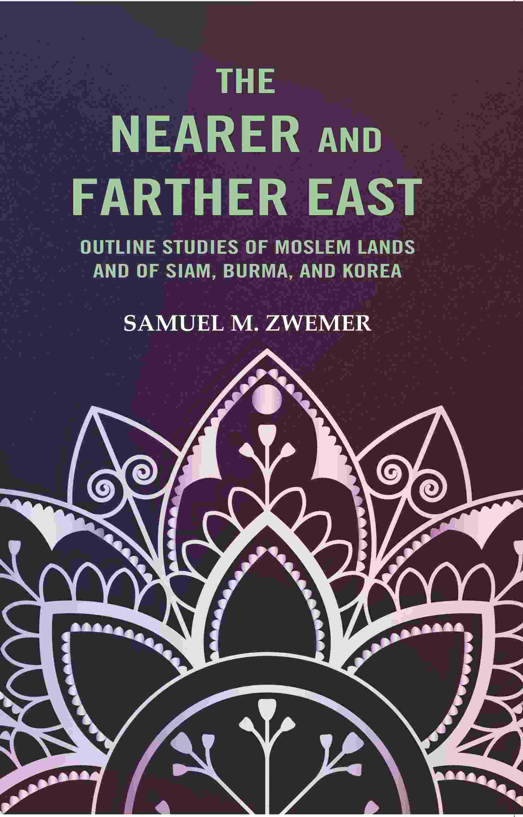 The Nearer and Farther East: Outline Studies of Moslem Lands And of Siam, Burma, And Korea - Gyan Books  Grab2Buy Gyan Books Grab2Buy