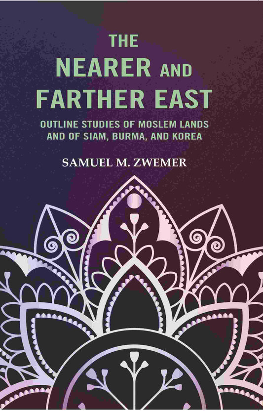 The Nearer and Farther East: Outline Studies of Moslem Lands And of Siam, Burma, And Korea - Gyan Books  Grab2Buy Gyan Books Grab2Buy