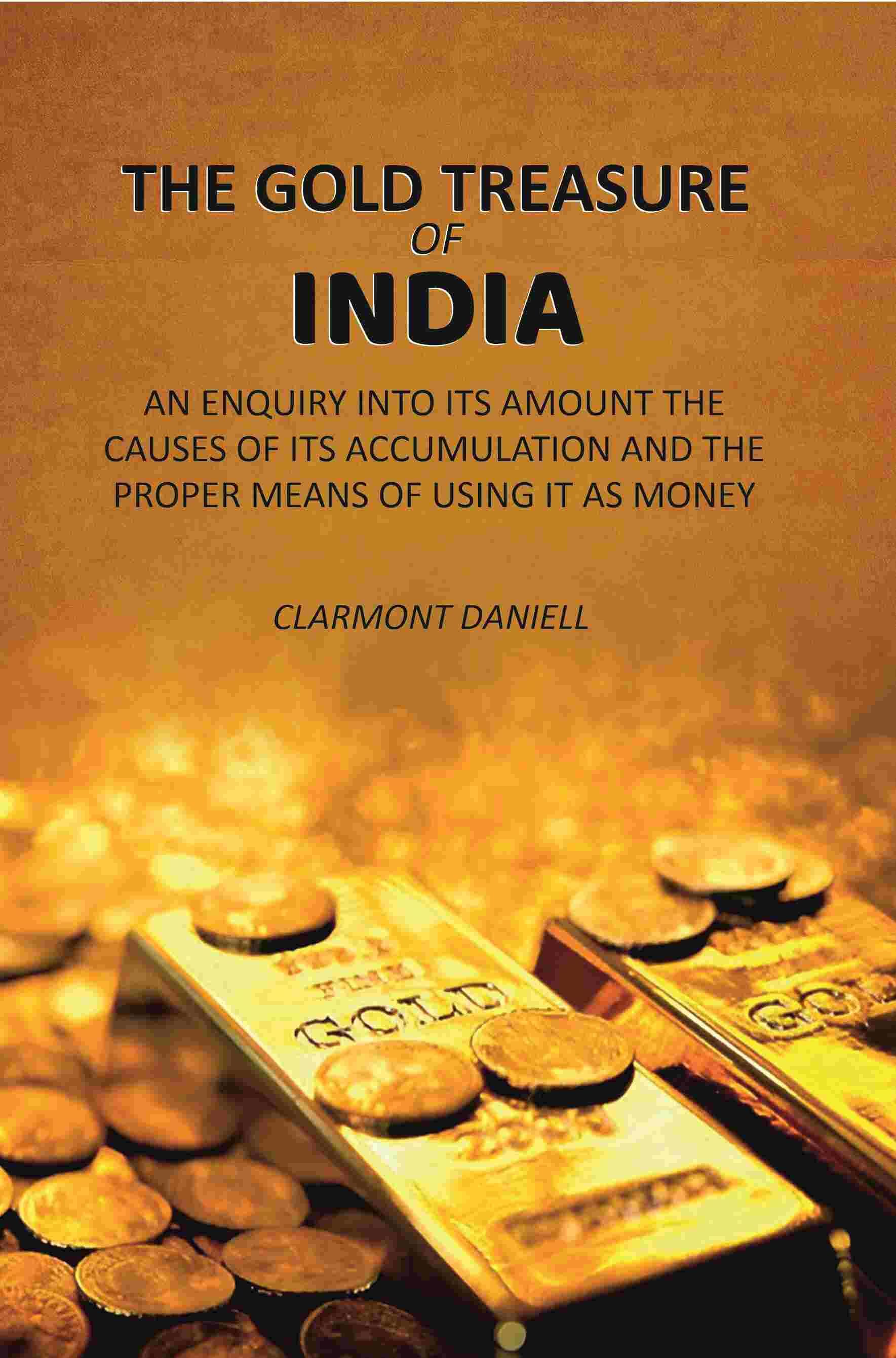 The Gold Treasure of India: An Enquiry Into its Amount the Causes of its Accumulation and the Proper Means of Using it as Money - Gyan Books  Grab2Buy Gyan Books Grab2Buy