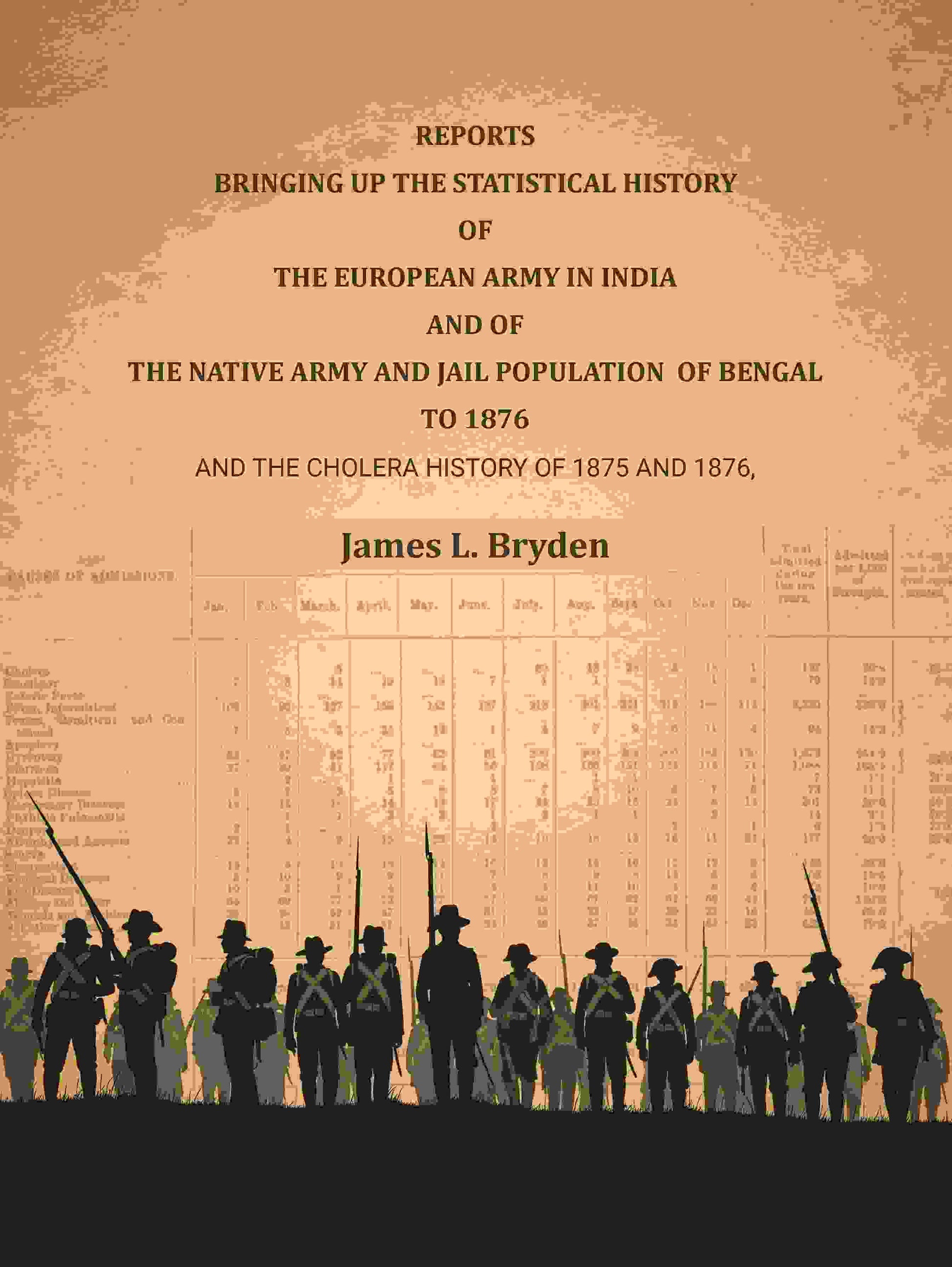 Reports bringing up the statistical history of the European Army in India and of the Native Army and jail population of Bengal to 1876: And the cholera history of 1875 and 1876 - Gyan Books