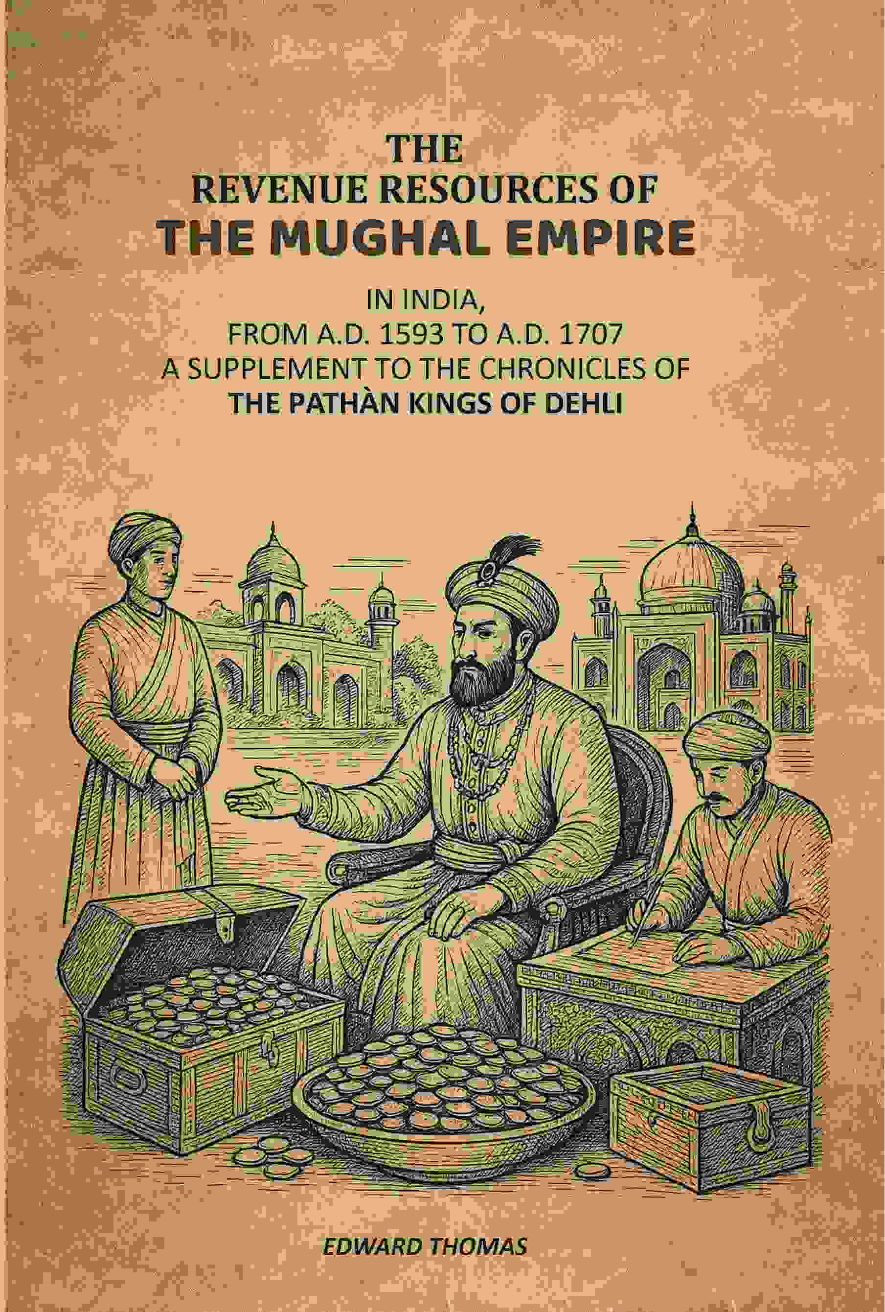 The Revenue Resources Of The Mughal Empire: In India, From A.D. 1593 to A.D. 1707: A Supplement To The Chronicles Of The Pathàn Kings Of Dehli - Gyan Books  Grab2Buy Gyan Books Grab2Buy