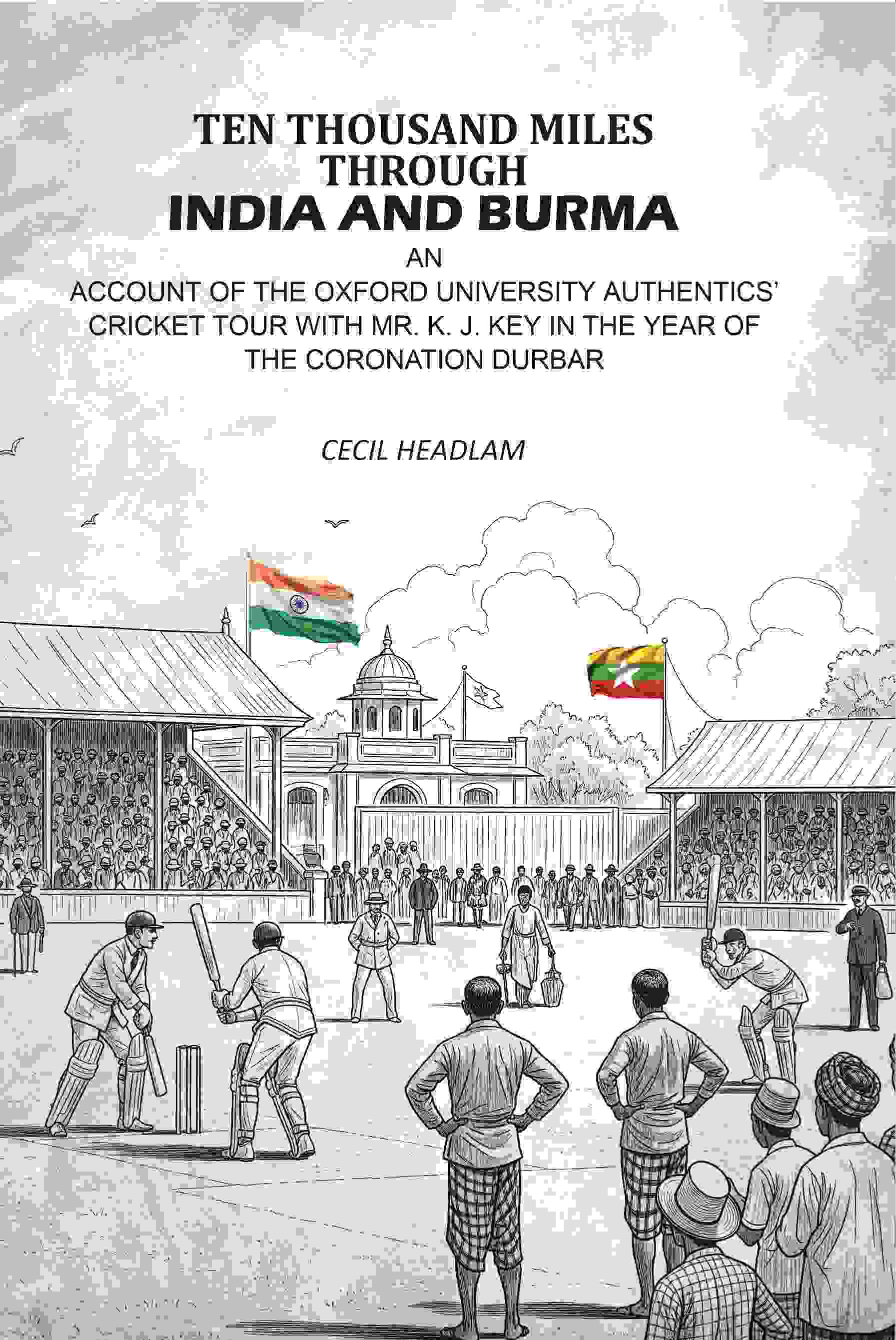 Ten Thousand Miles Through India And Burma: An Account Of The Oxford University Authentics’ Cricket Tour With Mr. K. J. Key In The year Of The Coronation Durbar - Gyan Books  Grab2Buy Gyan Books Grab2Buy