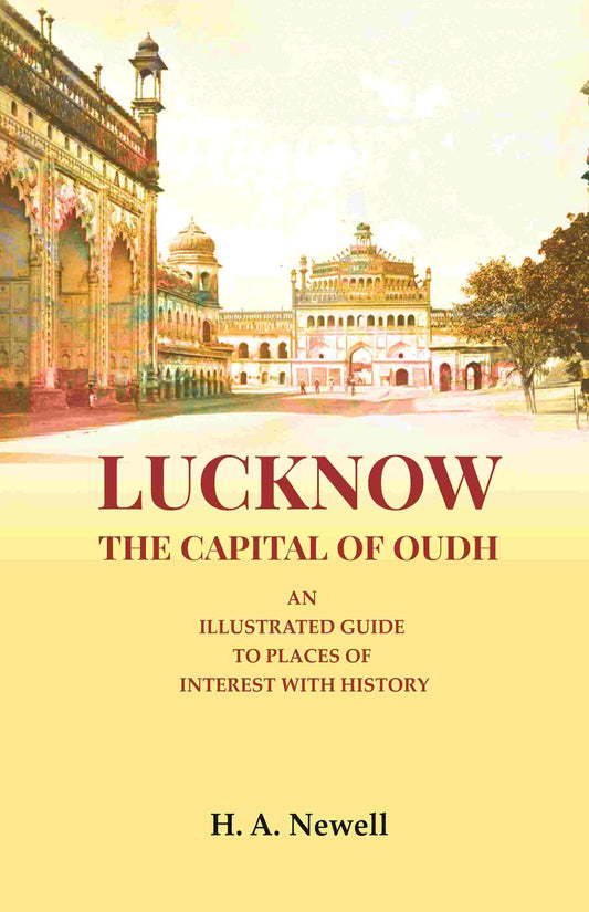 Lucknow the Capital of Oudh: An Illustrated guide to Places of interest with History - Gyan Books