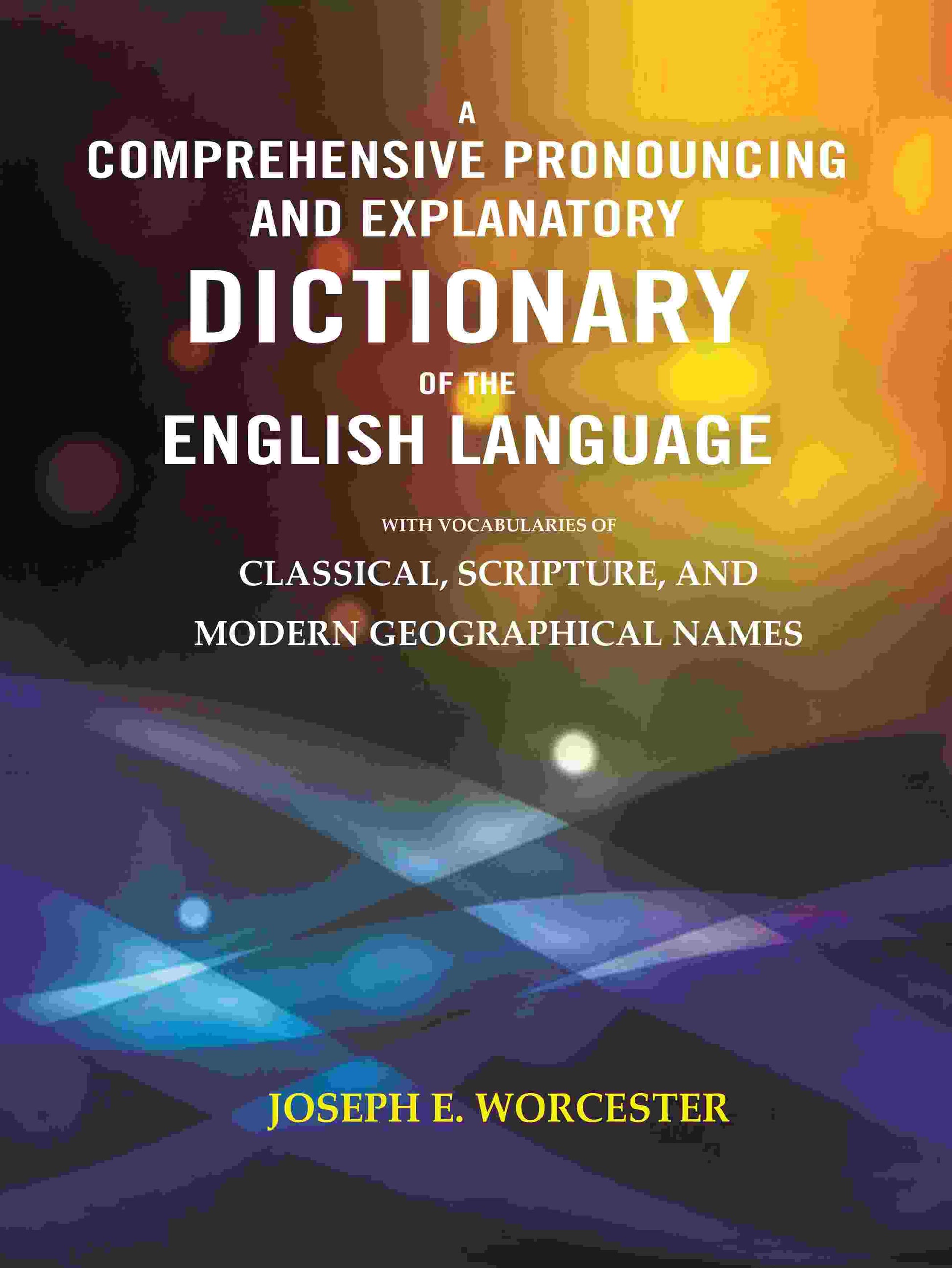 A Comprehensive Pronouncing and Explanatory Dictionary of the English Language: With Vocabularies of Classical, Scripture, and Modern Geographical Names - Gyan Books 