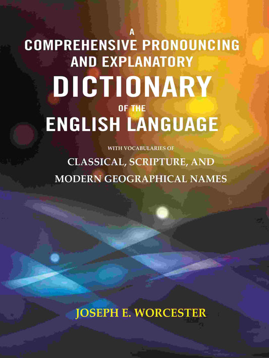 A Comprehensive Pronouncing and Explanatory Dictionary of the English Language: With Vocabularies of Classical, Scripture, and Modern Geographical Names - Gyan Books 