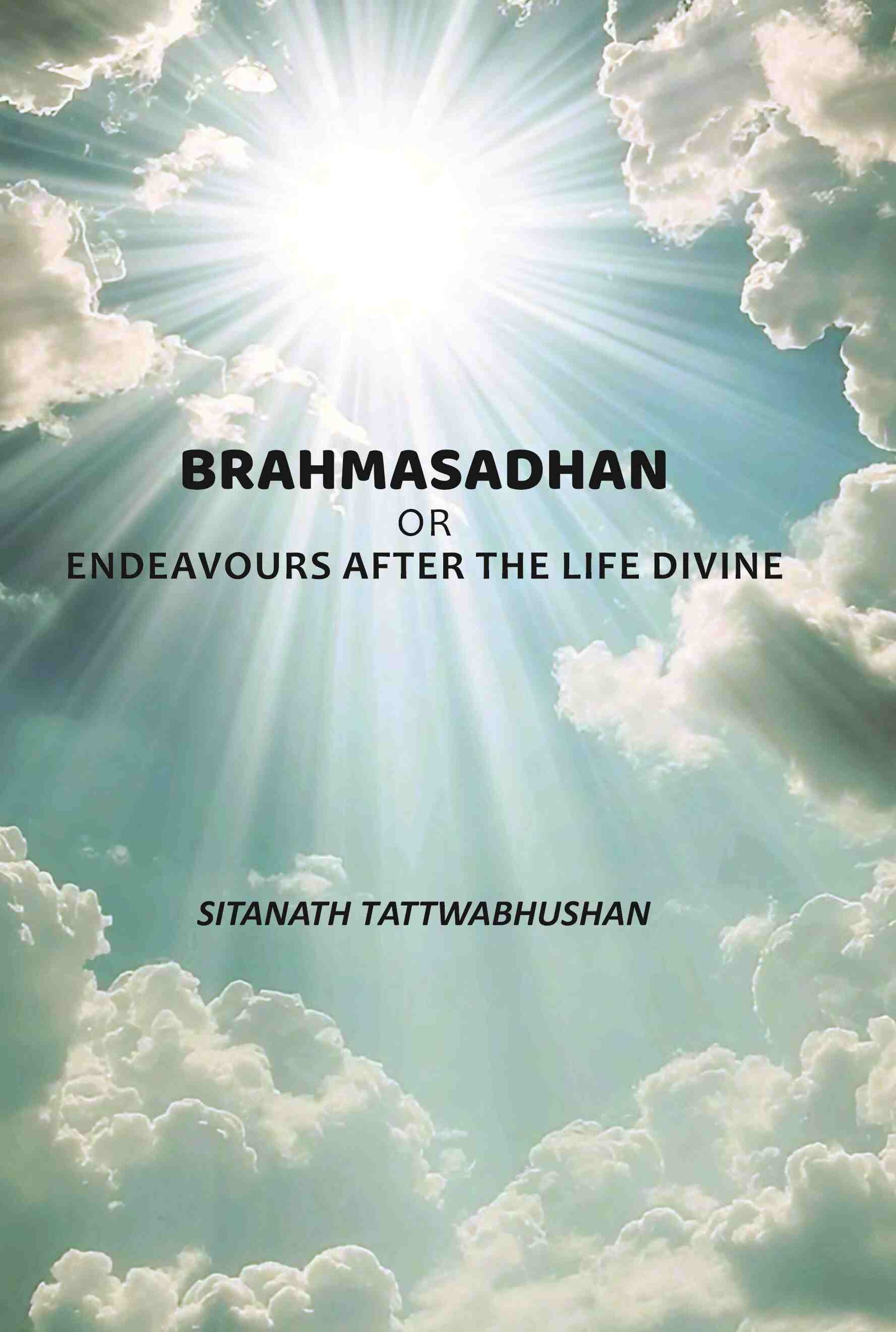 Brahmasadhan: Or Endeavours After The Life Divine - Gyan Books