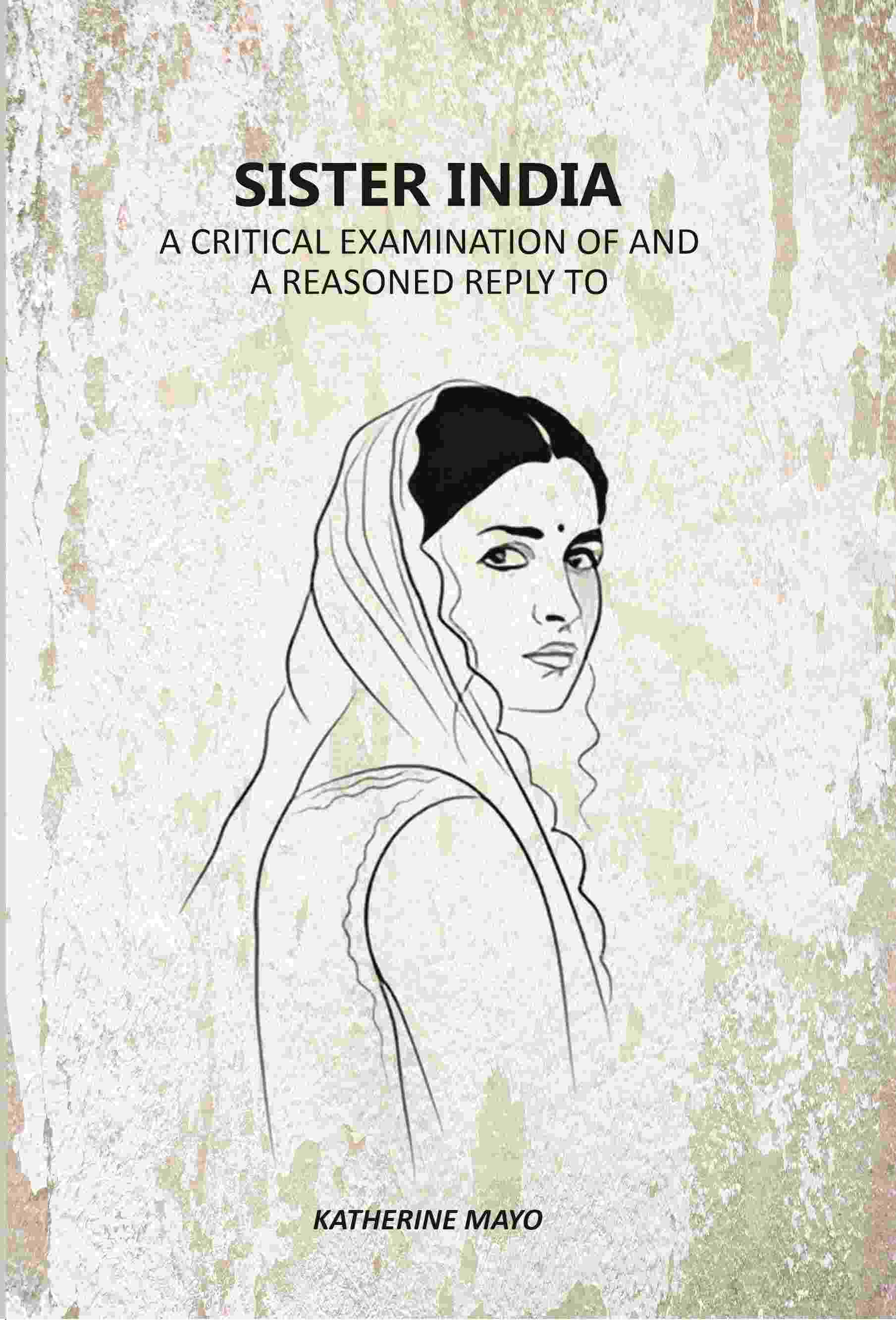 Sister India: A Critical Examination Of And A Reasoned Reply To - Gyan Books