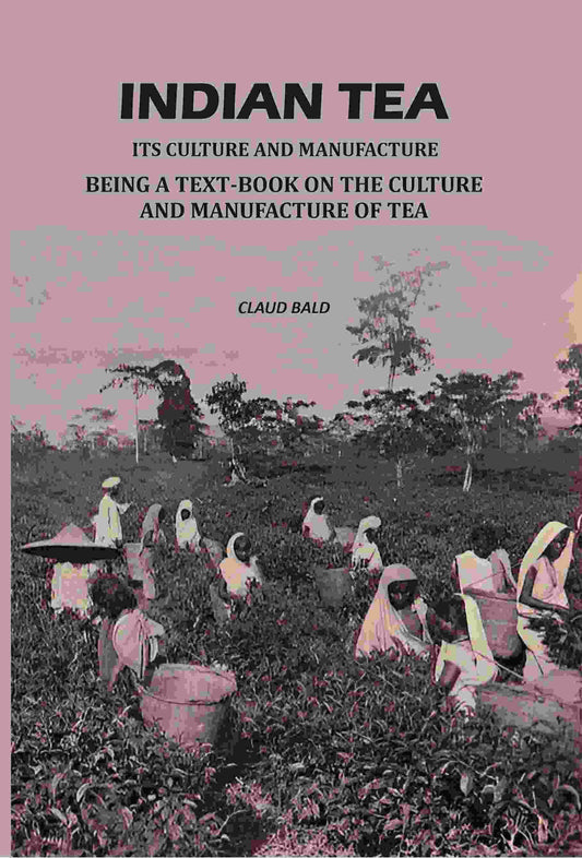 Indian Tea: Its Culture And Manufacture: Being A Text Book On The Cultivation And Manufacture Of Tea - Gyan Books