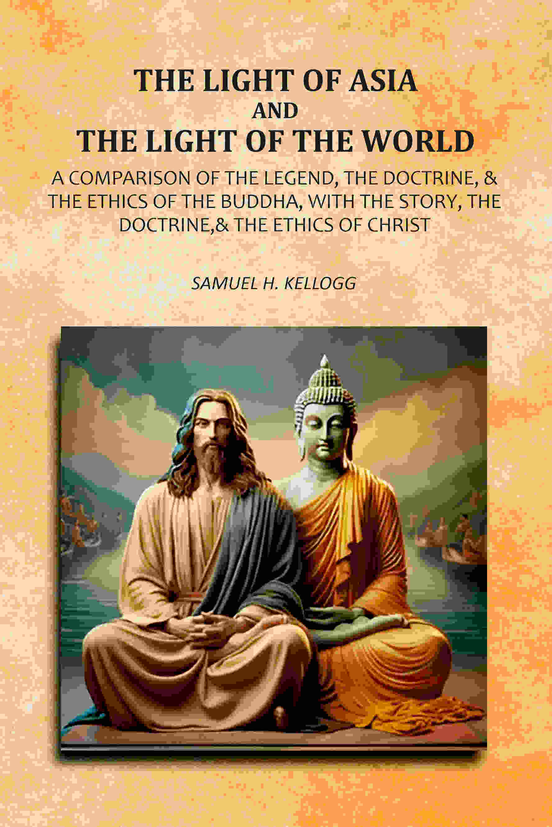The Light Of Asia And The Light Of The World: A Comparison Of The Legend, The Doctrine,& The Ethics Of The Buddha, With The Story, The Doctrine,& The Ethics of Christ - Gyan Books  Grab2Buy Gyan Books Grab2Buy