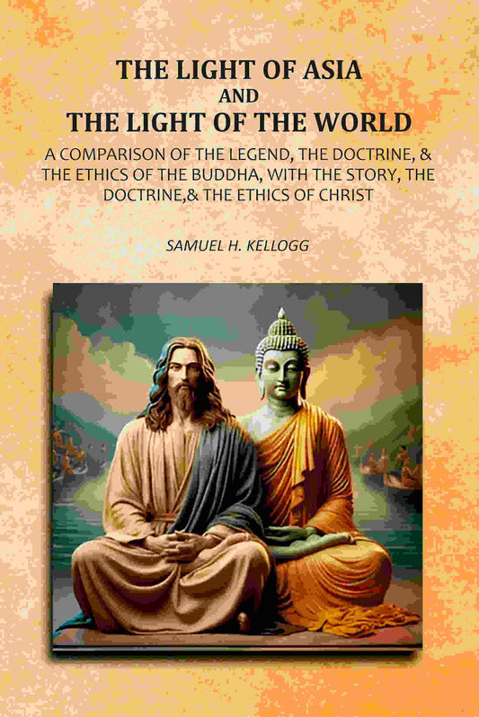 The Light Of Asia And The Light Of The World: A Comparison Of The Legend, The Doctrine,& The Ethics Of The Buddha, With The Story, The Doctrine,& The Ethics of Christ - Gyan Books  Grab2Buy Gyan Books Grab2Buy