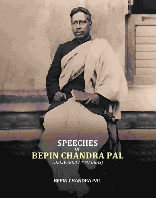 Speeches Of Bepin Chandra Pal, Delivered At Madras - Gyan Books